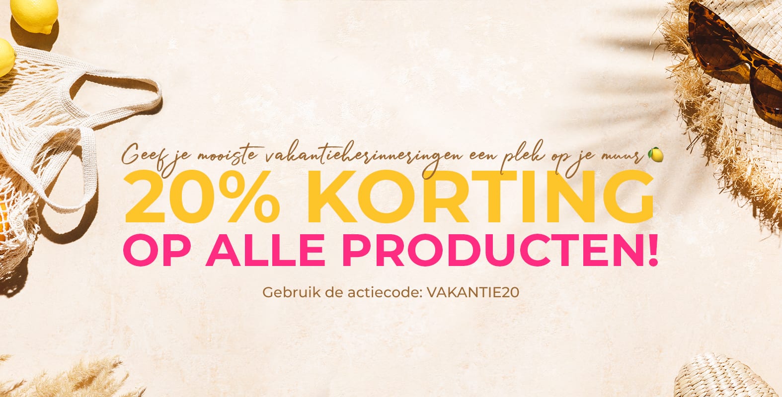 Geef je mooiste vakantieherinneringen een plek op je muur, 20% korting op alle producten! Gebruik de actiecode: VAKANTIE20